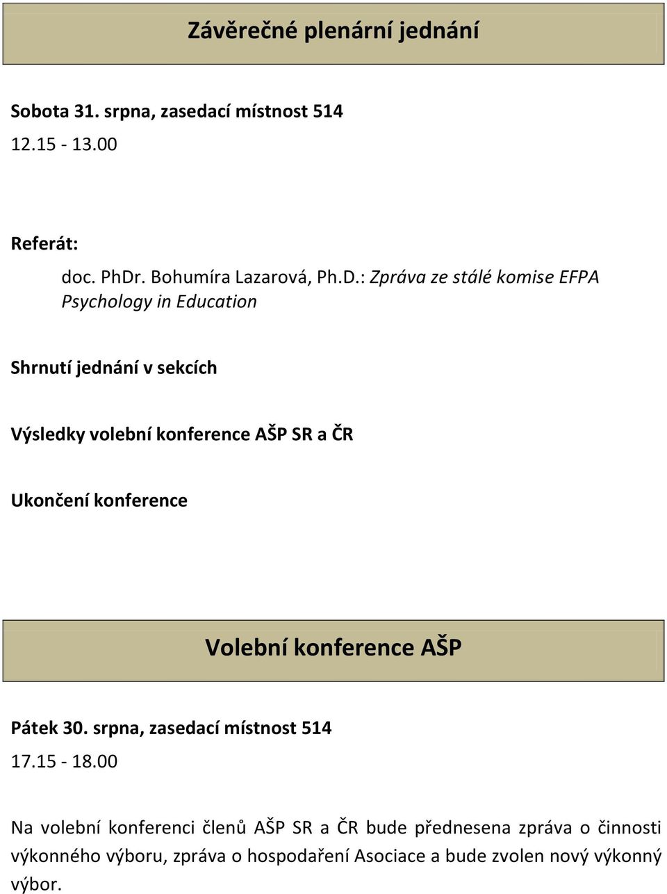 : Zpráva ze stálé komise EFPA Psychology in Education Shrnutí jednání v sekcích Výsledky volební konference AŠP SR a ČR