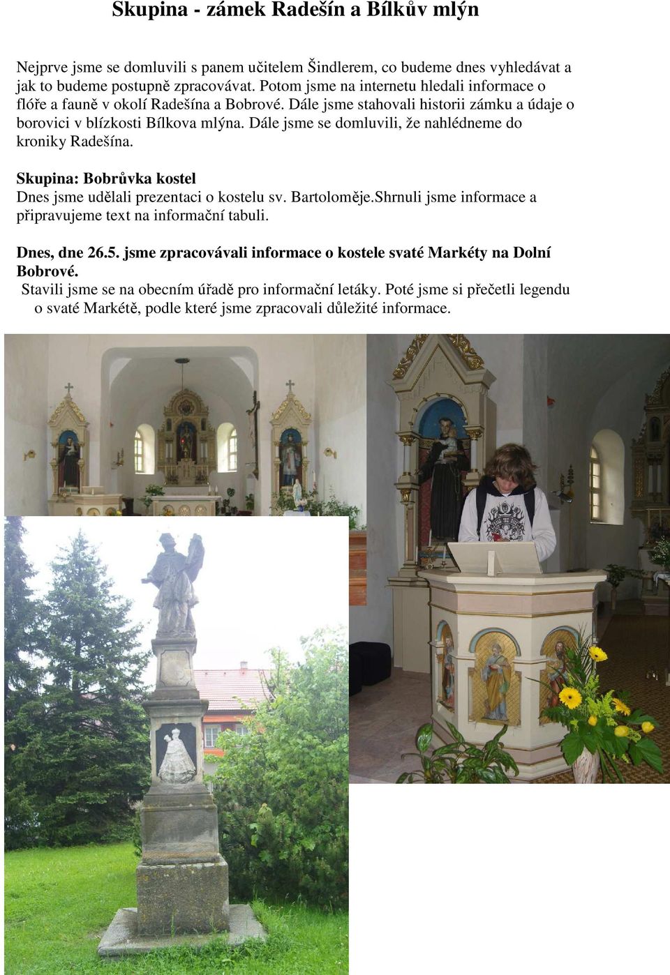 Dále jsme se domluvili, že nahlédneme do kroniky Radešína. Skupina: Bobrůvka kostel Dnes jsme udělali prezentaci o kostelu sv. Bartoloměje.