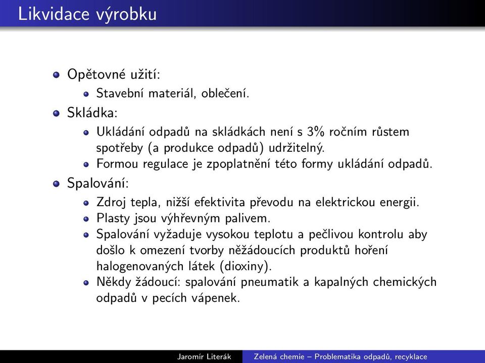 Formou regulace je zpoplatnění této formy ukládání odpadů. Spalování: Zdroj tepla, nižší efektivita převodu na elektrickou energii.