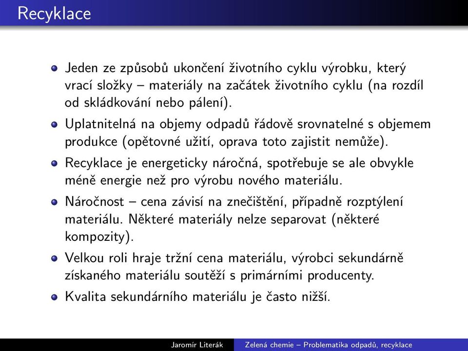 Recyklace je energeticky náročná, spotřebuje se ale obvykle méně energie než pro výrobu nového materiálu.