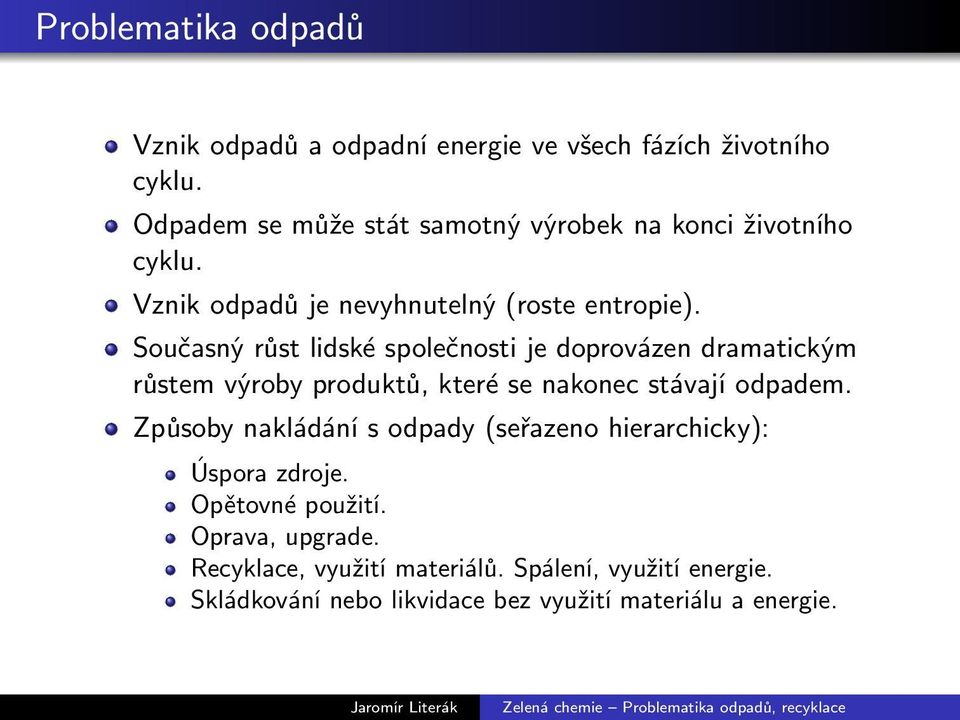 Současný růst lidské společnosti je doprovázen dramatickým růstem výroby produktů, které se nakonec stávají odpadem.