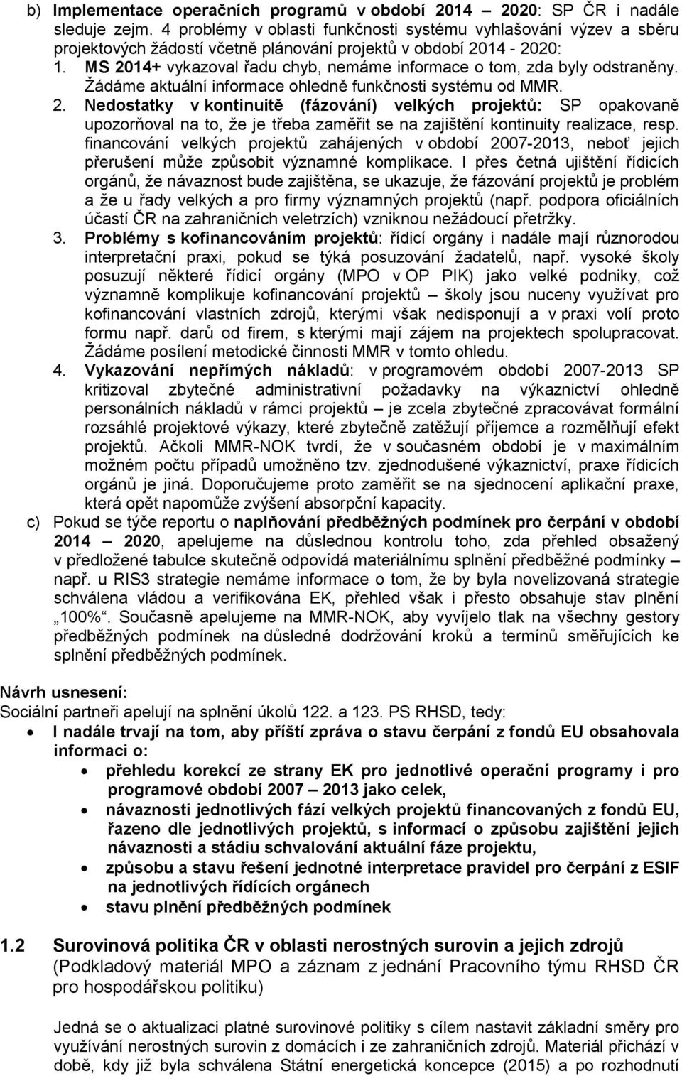 MS 2014+ vykazoval řadu chyb, nemáme informace o tom, zda byly odstraněny. Žádáme aktuální informace ohledně funkčnosti systému od MMR. 2. Nedostatky v kontinuitě (fázování) velkých projektů: SP opakovaně upozorňoval na to, že je třeba zaměřit se na zajištění kontinuity realizace, resp.