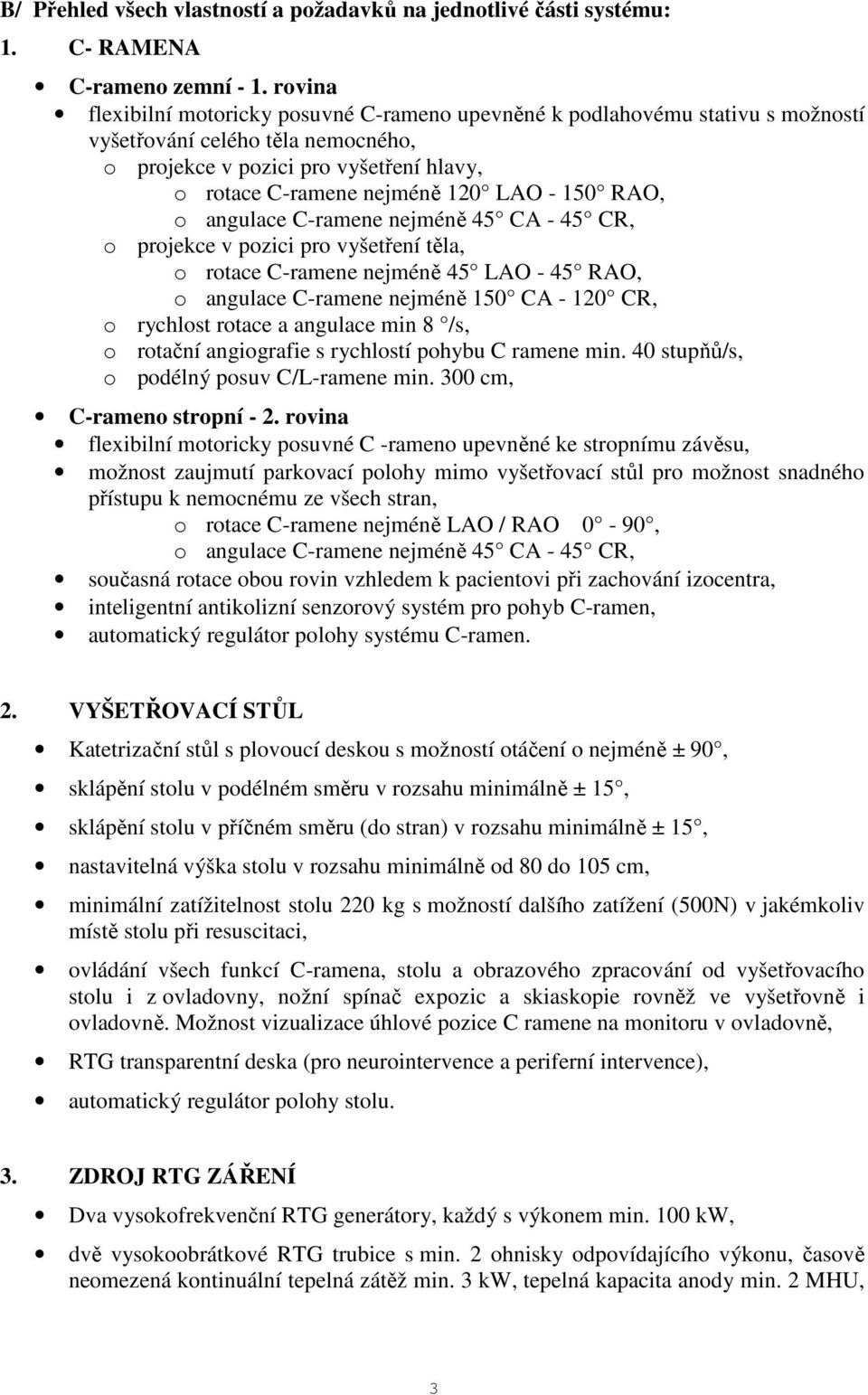 150 RAO, o angulace C-ramene nejméně 45 CA - 45 CR, o projekce v pozici pro vyšetření těla, o rotace C-ramene nejméně 45 LAO - 45 RAO, o angulace C-ramene nejméně 150 CA - 120 CR, o rychlost rotace a