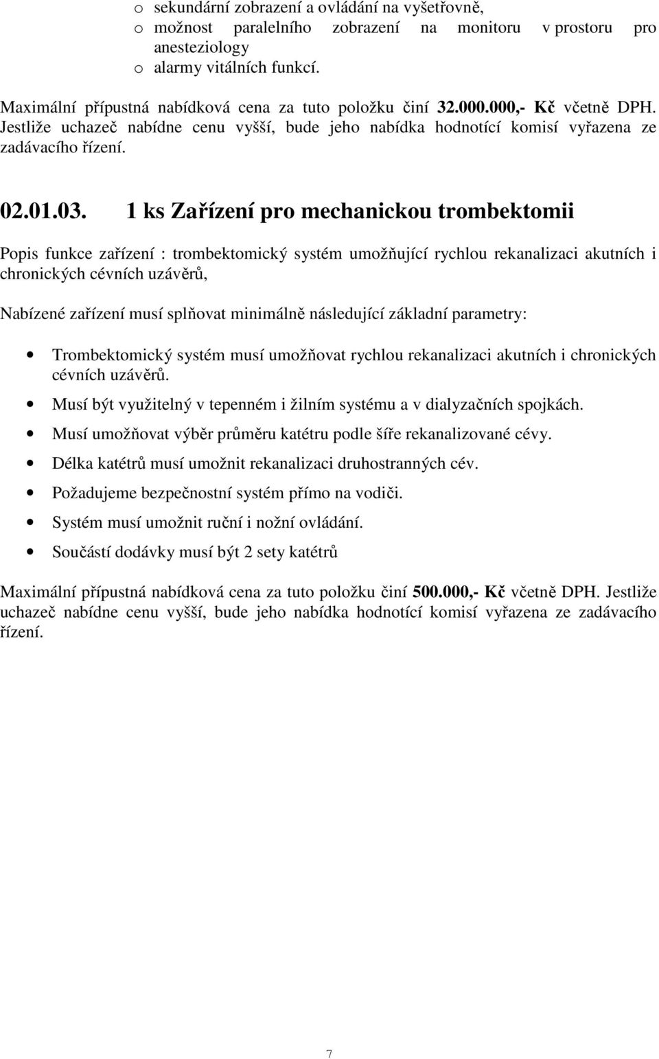 1 ks Zařízení pro mechanickou trombektomii Popis funkce zařízení : trombektomický systém umožňující rychlou rekanalizaci akutních i chronických cévních uzávěrů, Nabízené zařízení musí splňovat