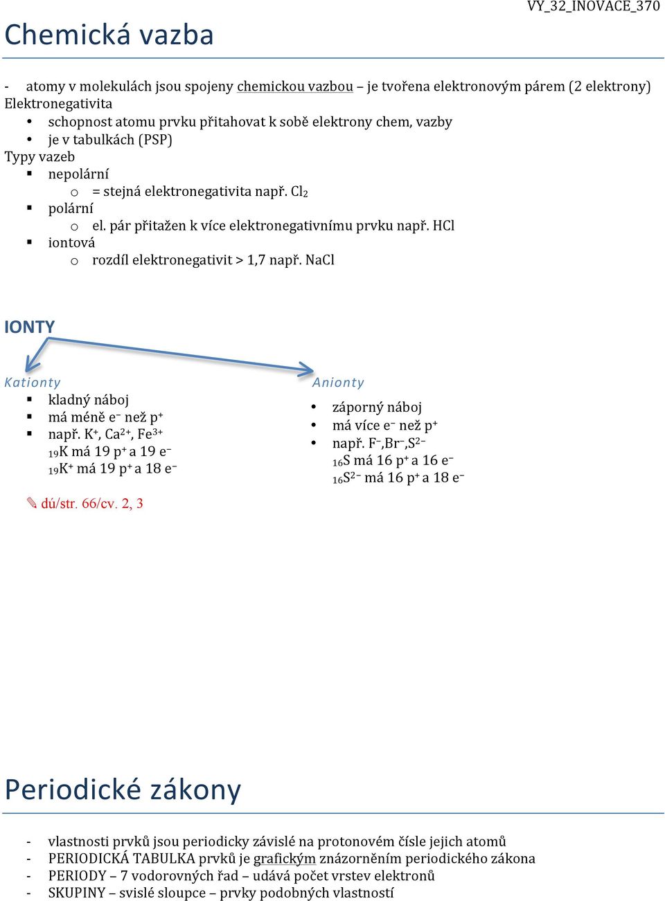 HCl iontová o rozdíl elektronegativit > 1,7 např. NaCl IONTY Kationty kladný náboj má méně e než p + např. K +, Ca 2+, Fe 3+ 19K má 19 p + a 19 e 19K + má 19 p + a 18 e dú/str. 66/cv.