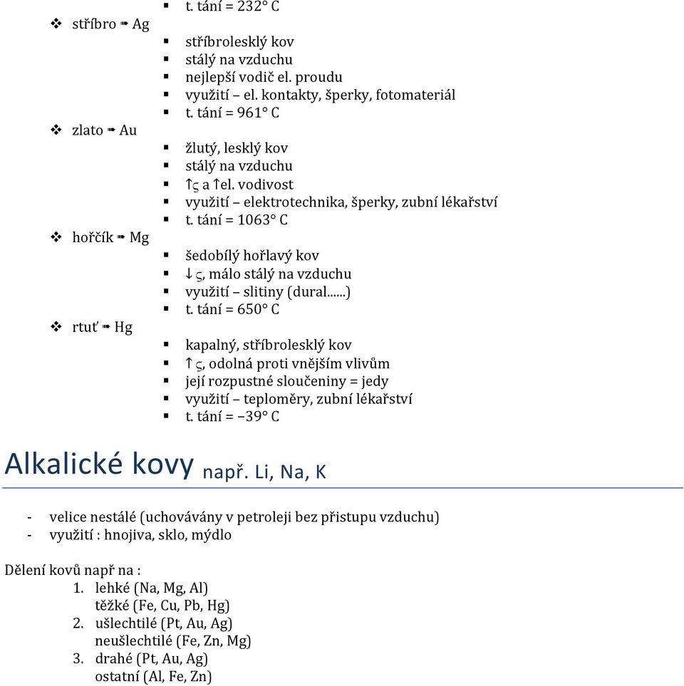 ..) t. tání = 650 C kapalný, stříbrolesklý kov ς, odolná proti vnějším vlivům její rozpustné sloučeniny = jedy využití teploměry, zubní lékařství t. tání = 39 C Alkalické kovy např.