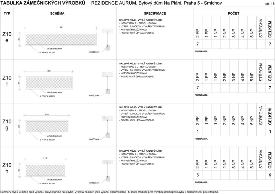30/30/4 Z0 g 3 0 SKLEPNÍ KÓJE - VÝPLŇ NADSVĚTLÍKU - NOSNÝ RÁM Z L PROFILU 30/30/4 - VÝPLŇ - TAHOKOV VYVAŘENÝ DO RÁMU - KOTVENÍ MI PP NP VÝPLŇ TAHOKOV L PROFIL