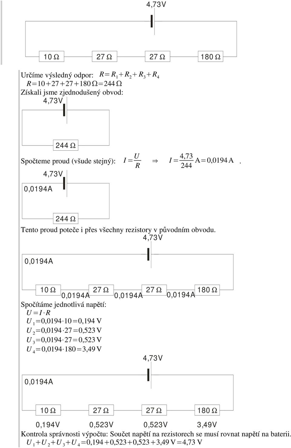 0,094A 0 Ω 80 Ω 0,094A 0,094A 0,094A Spočítáme jednotlivá napětí: = R =0,094 0=0,94 V 2 =0,094 27=0,523 V 3 =0,094 27=0,523 V 4 =0,094