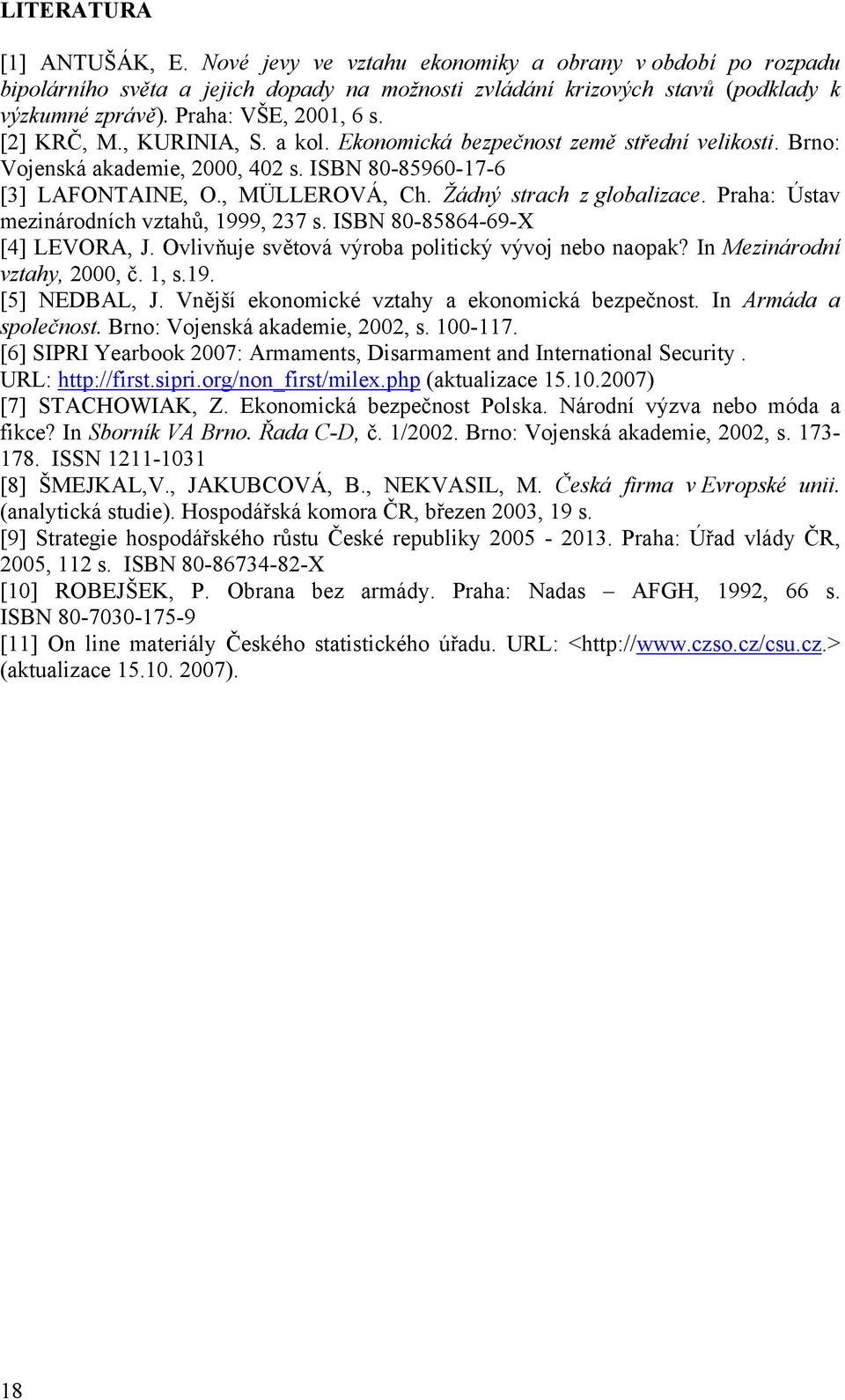 Žádný strach z globalizace. Praha: Ústav mezinárodních vztahů, 1999, 237 s. ISBN 80-85864-69-X [4] LEVORA, J. Ovlivňuje světová výroba politický vývoj nebo naopak? In Mezinárodní vztahy, 2000, č.