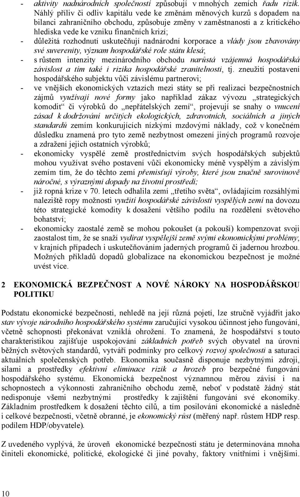 důležitá rozhodnutí uskutečňují nadnárodní korporace a vlády jsou zbavovány své suverenity, význam hospodářské role státu klesá; - s růstem intenzity mezinárodního obchodu narůstá vzájemná