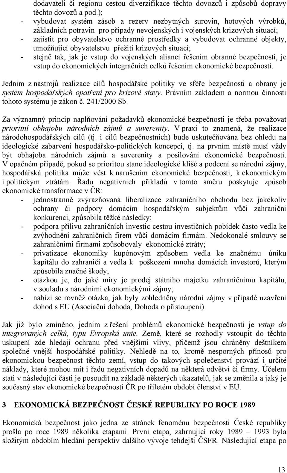 a vybudovat ochranné objekty, umožňující obyvatelstvu přežití krizových situací; - stejně tak, jak je vstup do vojenských aliancí řešením obranné bezpečnosti, je vstup do ekonomických integračních