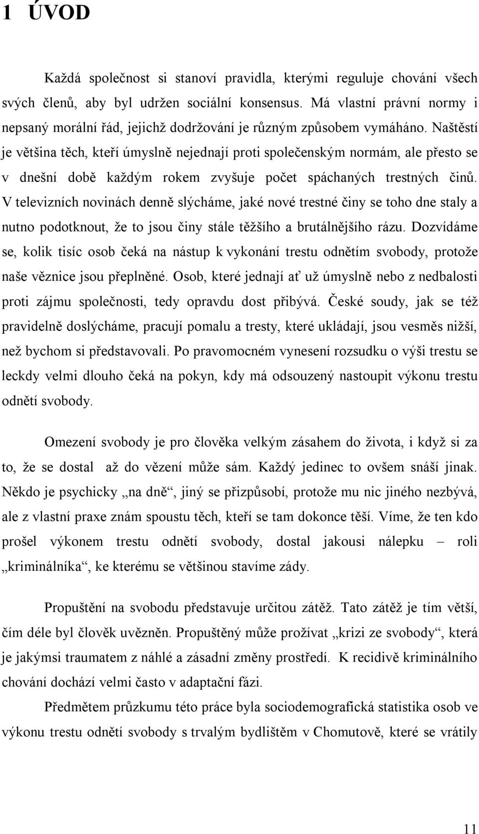 Naštěstí je většina těch, kteří úmyslně nejednají proti společenským normám, ale přesto se v dnešní době každým rokem zvyšuje počet spáchaných trestných činů.