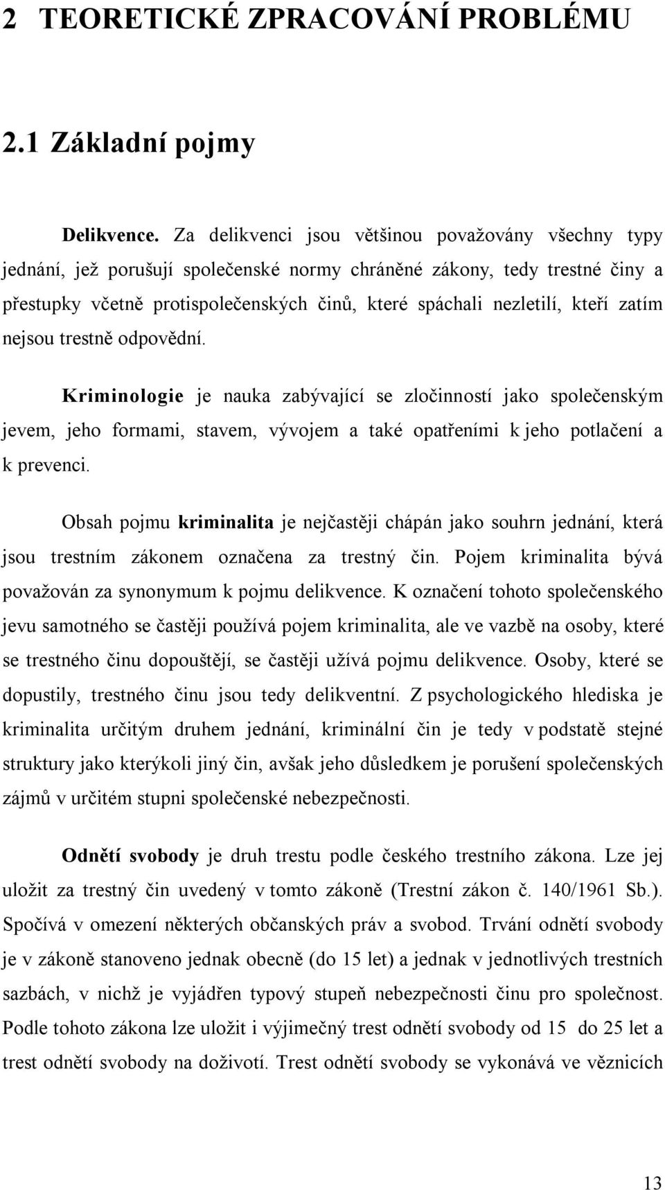 kteří zatím nejsou trestně odpovědní. Kriminologie je nauka zabývající se zločinností jako společenským jevem, jeho formami, stavem, vývojem a také opatřeními k jeho potlačení a k prevenci.