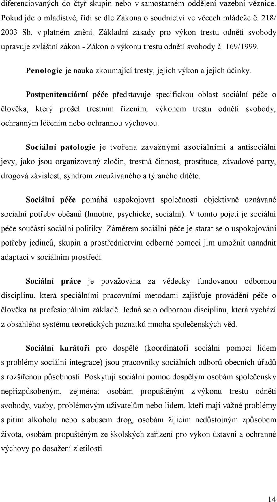 Postpenitenciární péče představuje specifickou oblast sociální péče o člověka, který prošel trestním řízením, výkonem trestu odnětí svobody, ochranným léčením nebo ochrannou výchovou.