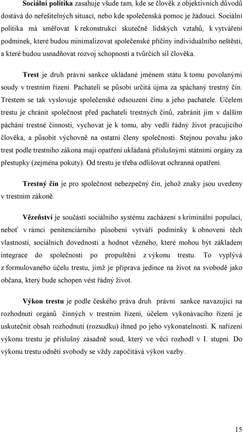 schopností a tvůrčích sil člověka. Trest je druh právní sankce ukládané jménem státu k tomu povolanými soudy v trestním řízení. Pachateli se působí určitá újma za spáchaný trestný čin.