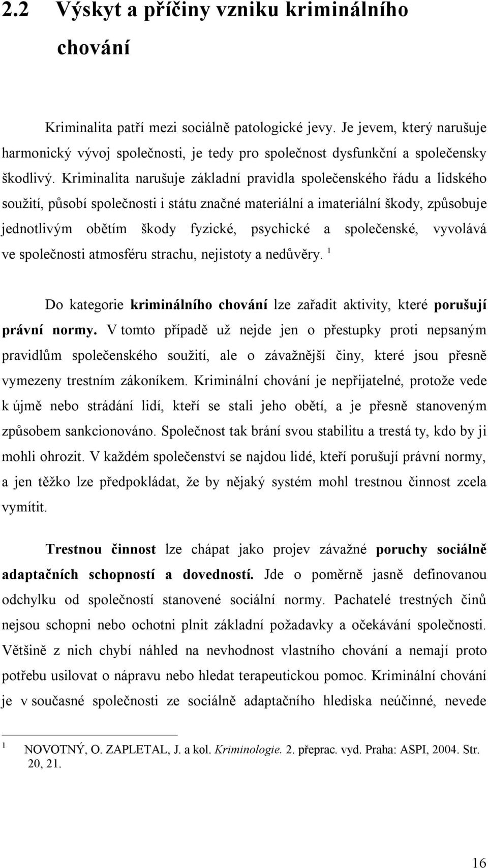 Kriminalita narušuje základní pravidla společenského řádu a lidského soužití, působí společnosti i státu značné materiální a imateriální škody, způsobuje jednotlivým obětím škody fyzické, psychické a