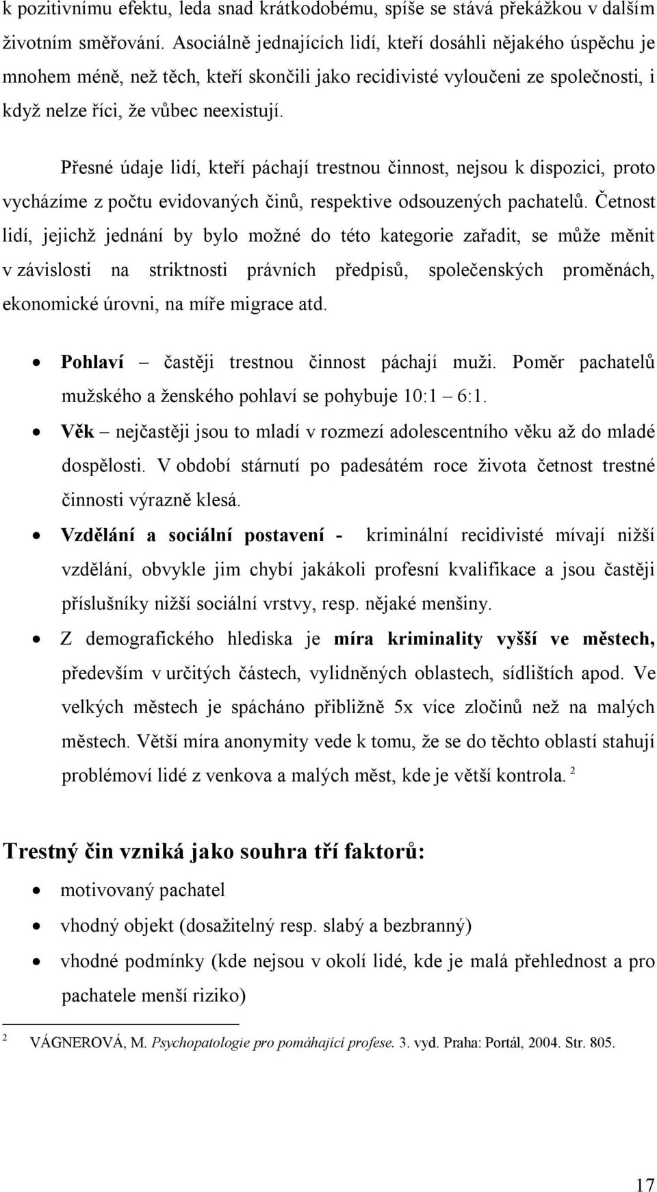 Přesné údaje lidí, kteří páchají trestnou činnost, nejsou k dispozici, proto vycházíme z počtu evidovaných činů, respektive odsouzených pachatelů.