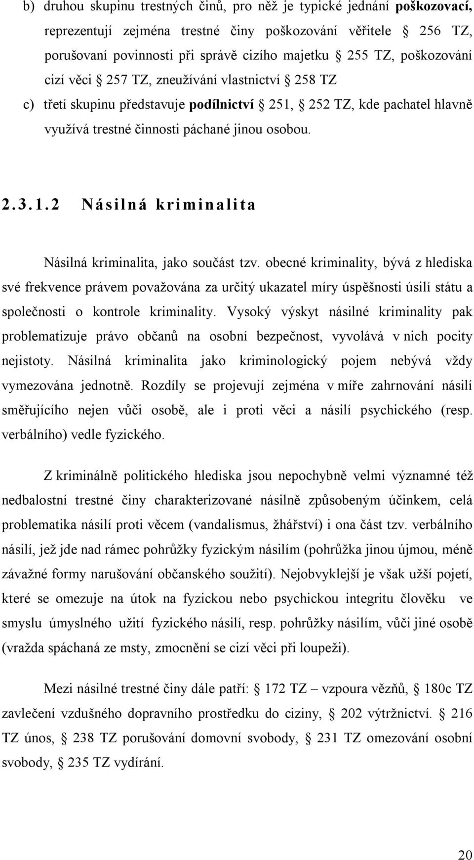 obecné kriminality, bývá z hlediska své frekvence právem považována za určitý ukazatel míry úspěšnosti úsilí státu a společnosti o kontrole kriminality.