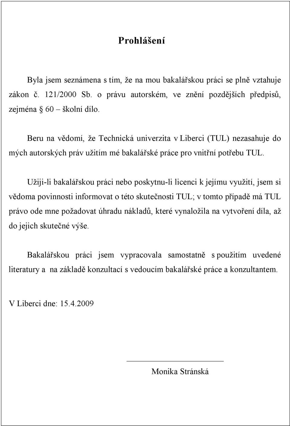 Užiji-li bakalářskou práci nebo poskytnu-li licenci k jejímu využití, jsem si vědoma povinnosti informovat o této skutečnosti TUL; v tomto případě má TUL právo ode mne požadovat úhradu