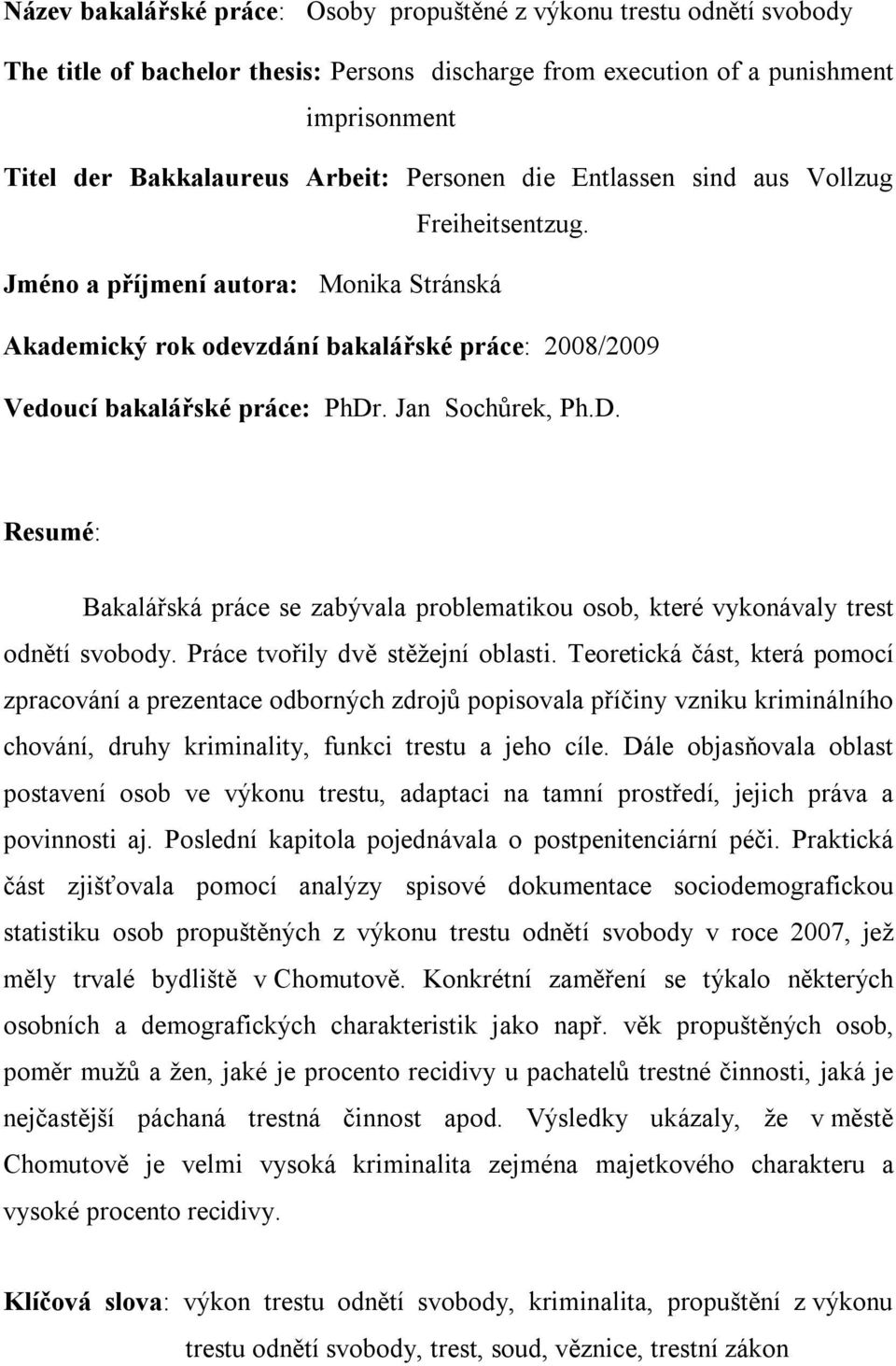 D. Resumé: Bakalářská práce se zabývala problematikou osob, které vykonávaly trest odnětí svobody. Práce tvořily dvě stěžejní oblasti.