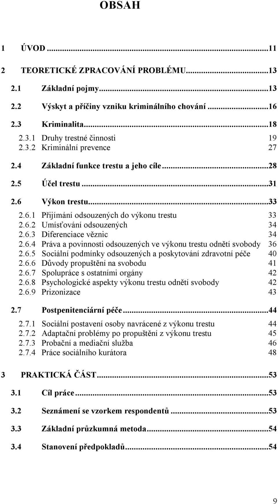 6.5 Sociální podmínky odsouzených a poskytování zdravotní péče 40 2.6.6 Důvody propuštění na svobodu 41 2.6.7 Spolupráce s ostatními orgány 42 2.6.8 Psychologické aspekty výkonu trestu odnětí svobody 42 2.