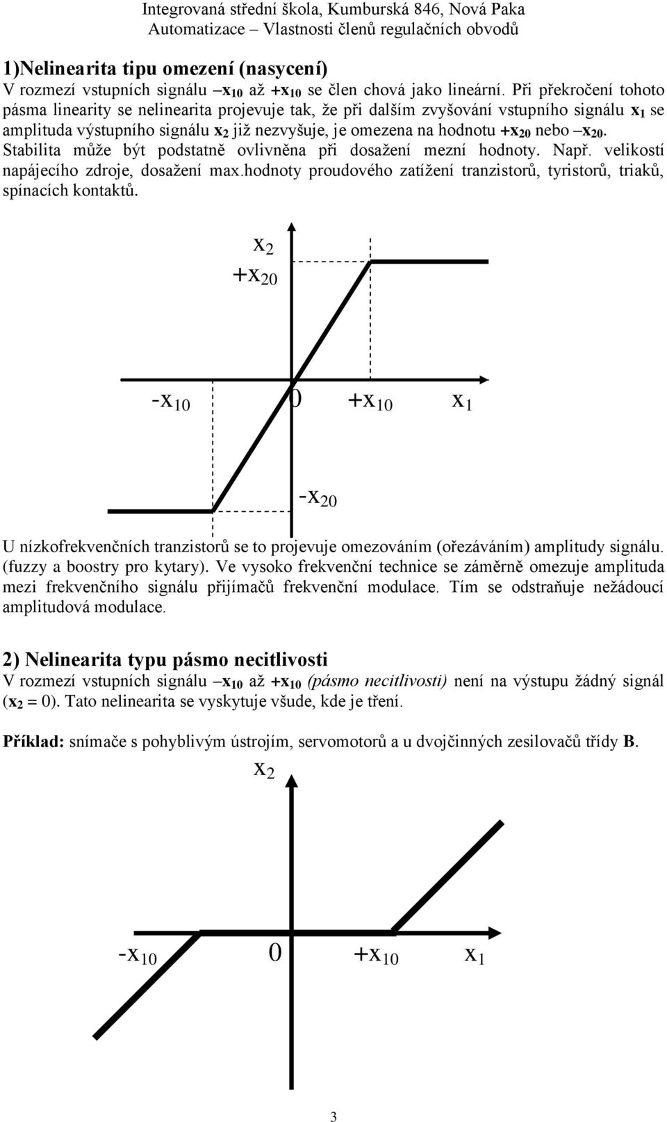 20. Stabilita může být podstatně ovlivněna při dosažení mezní hodnoty. Např. velikostí napájecího zdroje, dosažení max.hodnoty proudového zatížení tranzistorů, tyristorů, triaků, spínacích kontaktů.