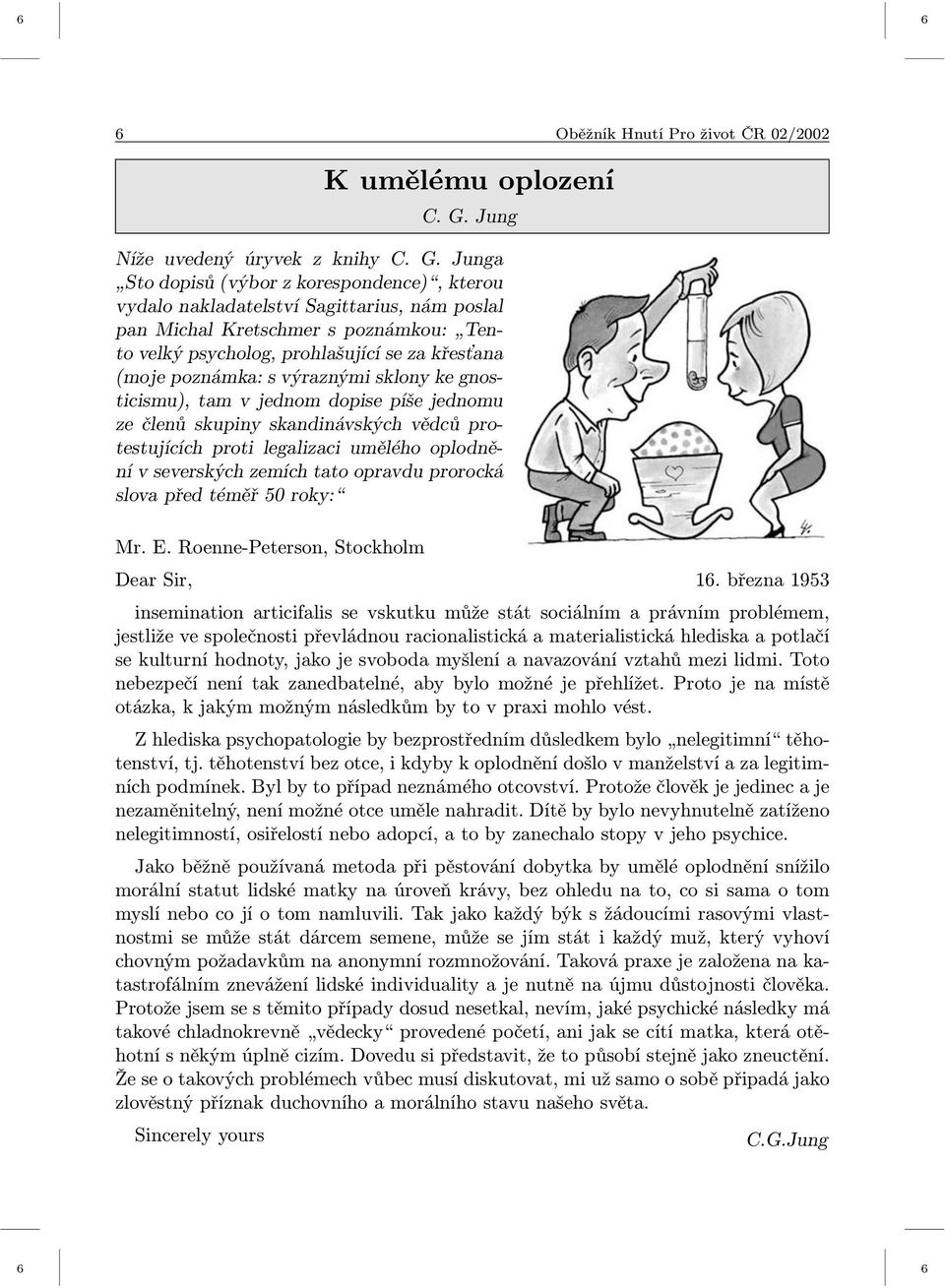 Junga Sto dopisů (výbor z korespondence), kterou vydalo nakladatelství Sagittarius, nám poslal pan Michal Kretschmer s poznámkou: Tento velký psycholog, prohlašující se za křesťana (moje poznámka: s