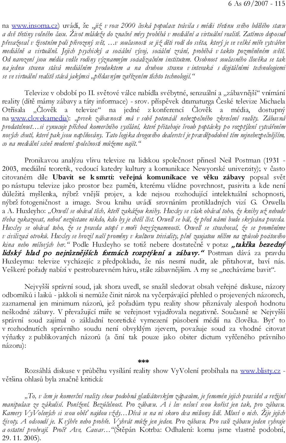 Zatímco doposud převažoval v životním poli přirozený svět, v současnosti se již děti rodí do světa, který je ve velké míře vytvářen mediálně a virtuálně.