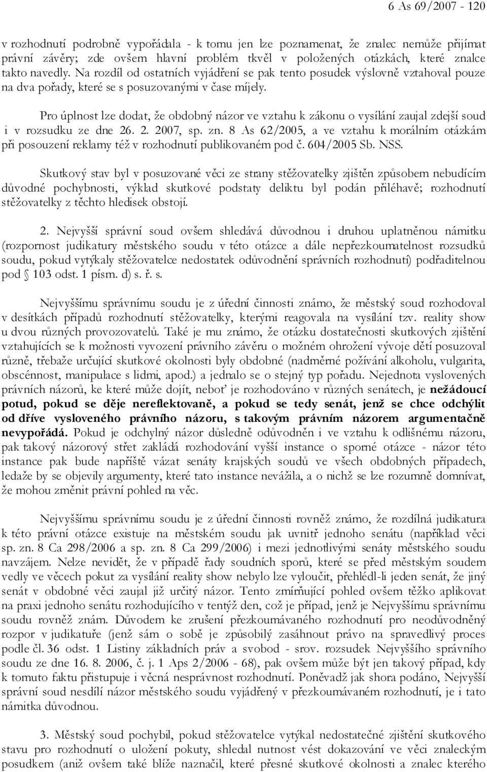 Pro úplnost lze dodat, že obdobný názor ve vztahu k zákonu o vysílání zaujal zdejší soud i v rozsudku ze dne 26. 2. 2007, sp. zn.