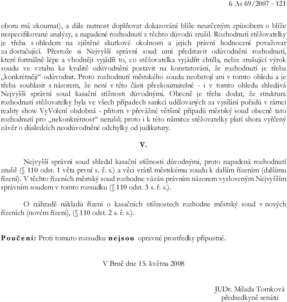 Přestože si Nejvyšší správní soud umí představit odůvodnění rozhodnutí, které formálně lépe a vhodněji vyjádří to, co stěžovatelka vyjádřit chtěla, nelze zrušující výrok soudu ve vztahu ke kvalitě