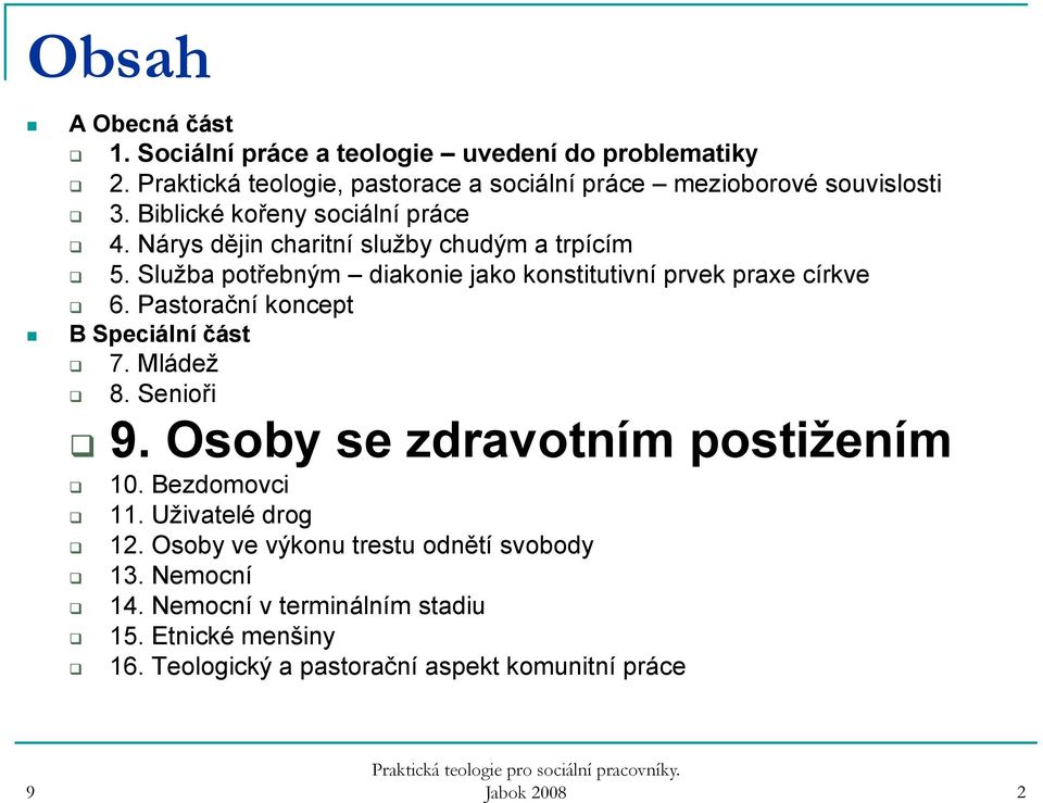 Nárys dějin charitní služby chudým a trpícím 5. Služba potřebným diakonie jako konstitutivní prvek praxe církve 6.