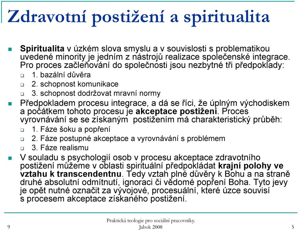 schopnost dodržovat mravní normy Předpokladem procesu integrace, a dá se říci, že úplným východiskem a počátkem tohoto procesu je akceptace postižení.