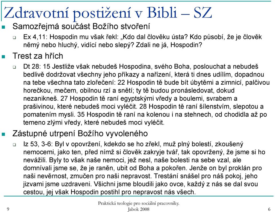 Trest za hřích Dt 28: 15 Jestliže však nebudeš Hospodina, svého Boha, poslouchat a nebudeš bedlivě dodržovat všechny jeho příkazy a nařízení, která ti dnes udílím, dopadnou na tebe všechna tato