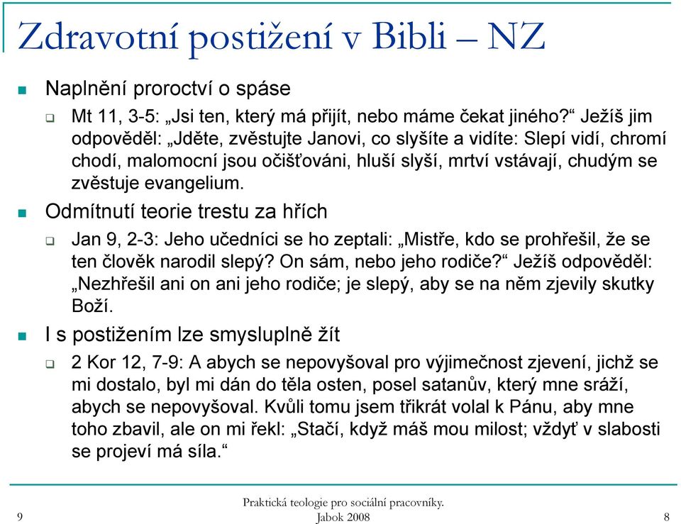 Odmítnutí teorie trestu za hřích Jan, 2-3: Jeho učedníci se ho zeptali: Mistře, kdo se prohřešil, že se ten člověk narodil slepý? On sám, nebo jeho rodiče?