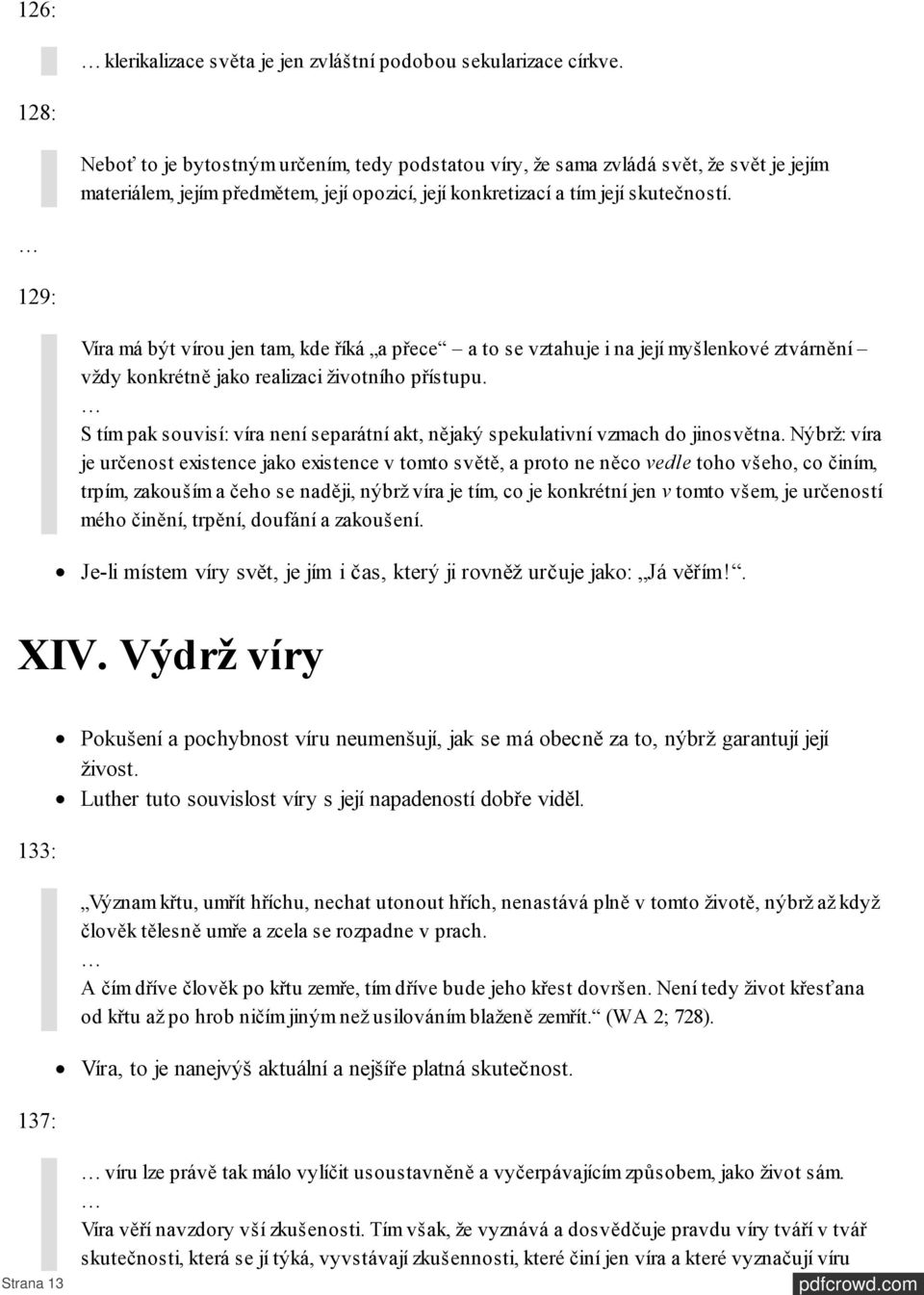 129: Víra má být vírou jen tam, kde říká a přece a to se vztahuje i na její myšlenkové ztvárnění vždy konkrétně jako realizaci životního přístupu.