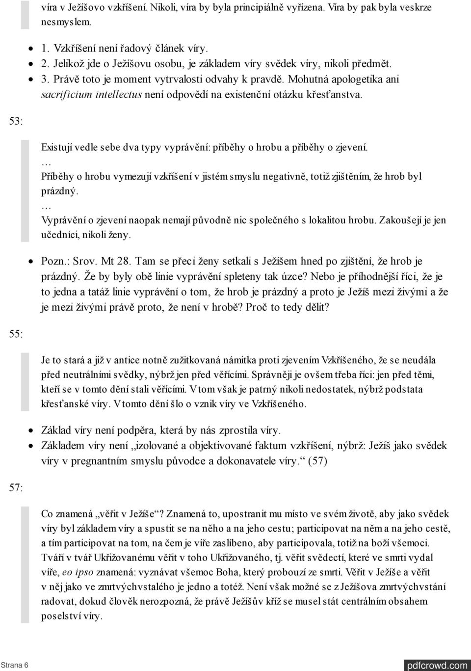 Mohutná apologetika ani sacrificium intellectus není odpovědí na existenční otázku křesťanstva. 53: Existují vedle sebe dva typy vyprávění: příběhy o hrobu a příběhy o zjevení.