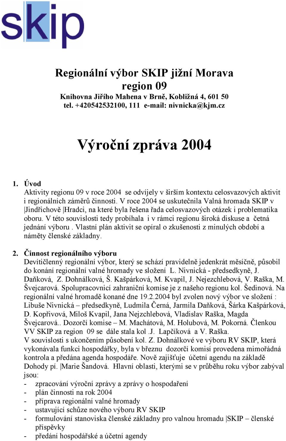 V roce 2004 se uskutečnila Valná hromada SKIP v Jindřichově Hradci, na které byla řešena řada celosvazových otázek i problematika oboru.