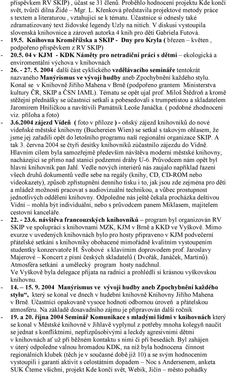 V diskusi vystoupila slovenská knihovnice a zároveň autorka 4 knih pro děti Gabriela Futová. - 19.5. Knihovna Kroměřížska a SKIP - Dny pro Kryla ( březen květen, podpořeno příspěvkem z RV SKIP) - 20.