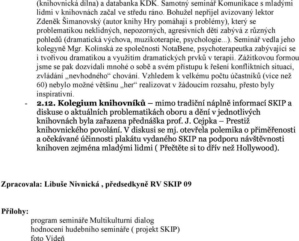 výchova, muzikoterapie, psychologie...). Seminář vedla jeho kolegyně Mgr. Kolínská ze společnosti NotaBene, psychoterapeutka zabývající se '*,!*+/010)1)2' &'(&)'(!*+)'!*+(,-),.