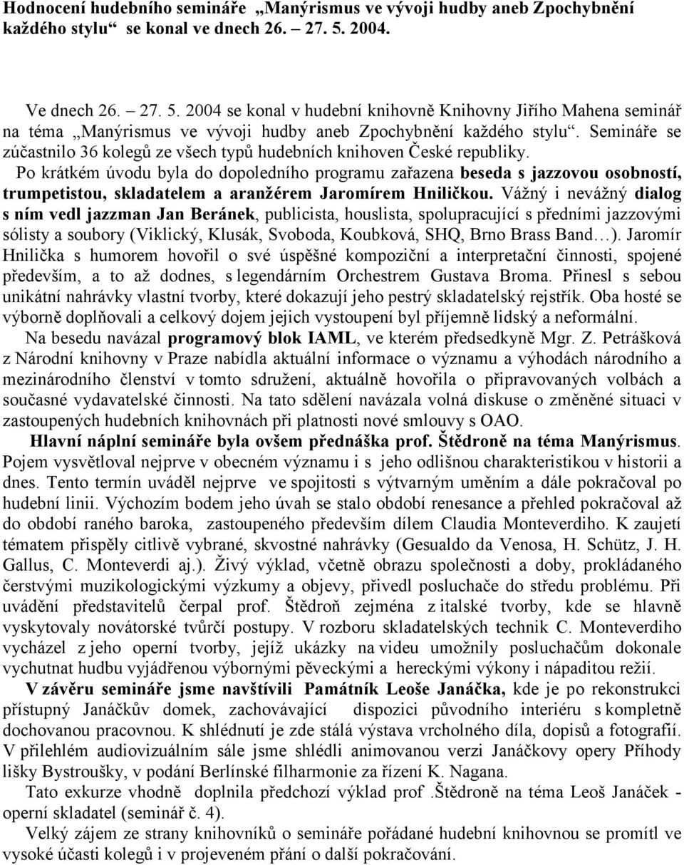 Semináře se zúčastnilo 36 kolegů ze všech typů hudebních knihoven České republiky.