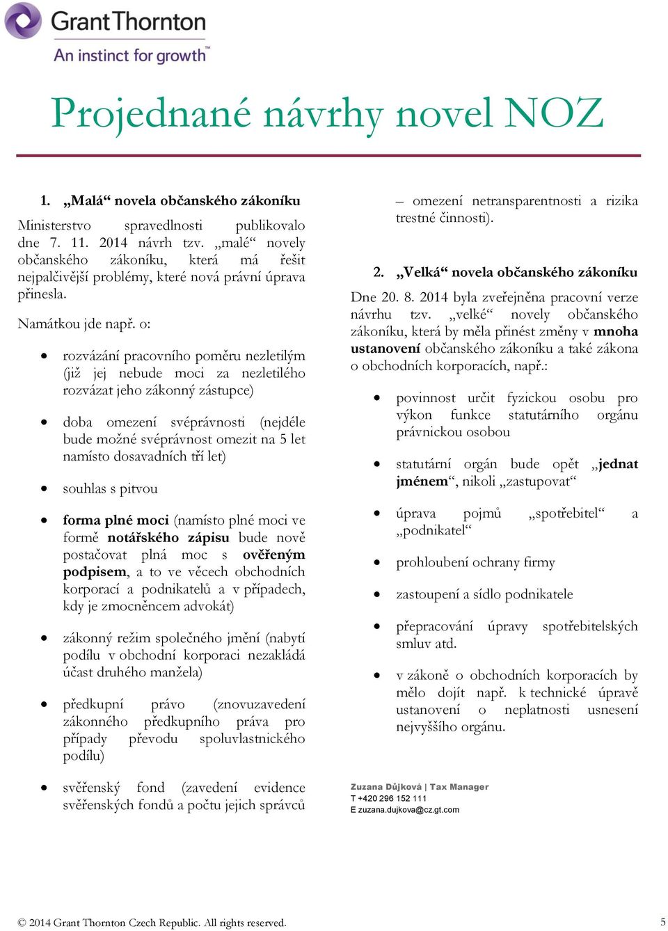 o: rozvázání pracovního poměru nezletilým (již jej nebude moci za nezletilého rozvázat jeho zákonný zástupce) doba omezení svéprávnosti (nejdéle bude možné svéprávnost omezit na 5 let namísto