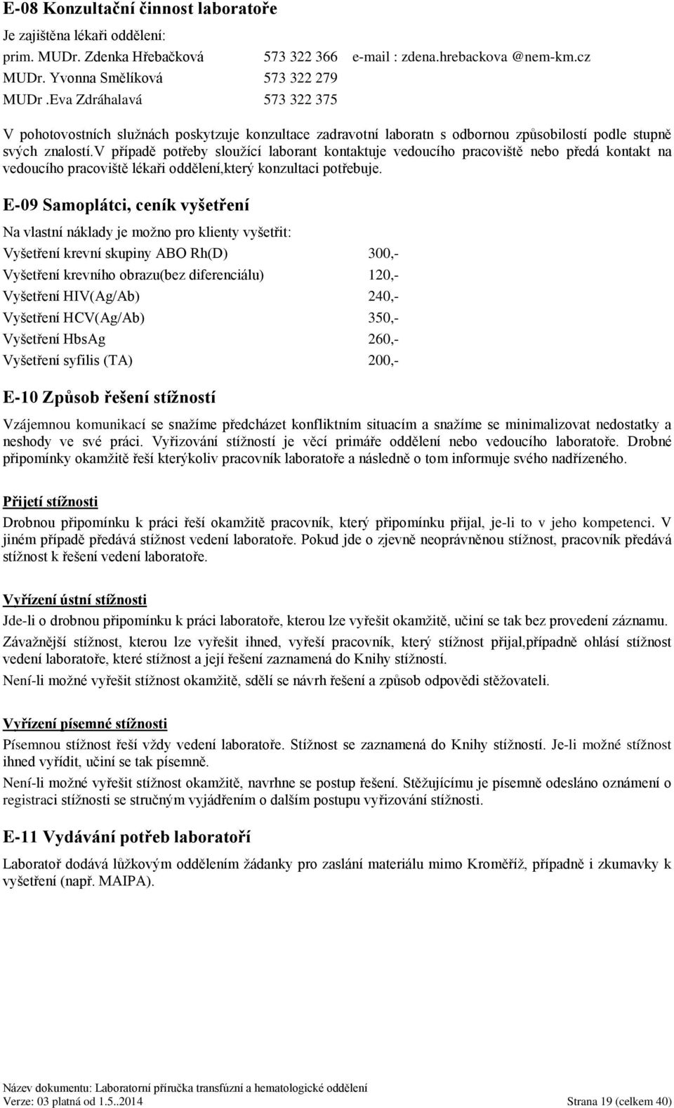 v případě potřeby sloužící laborant kontaktuje vedoucího pracoviště nebo předá kontakt na vedoucího pracoviště lékaři oddělení,který konzultaci potřebuje.