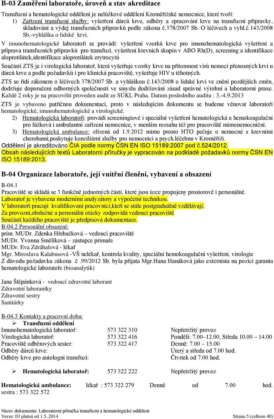 V imunohematologické laboratoři se provádí: vyšetření vzorků krve pro imunohematologická vyšetření a příprava transfuzních přípravků pro transfuzi, vyšetření krevních skupin v ABO Rh(D), screening a