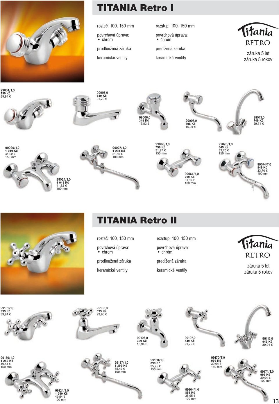 99074/T,0 849 Kč 33,70 TITANIA Retro II rozteè: 100, keramické ventily rozstup: 100, keramické ventily záruka 5 let záruka 5 rokov 99101/1,0 99105,0 99106,0