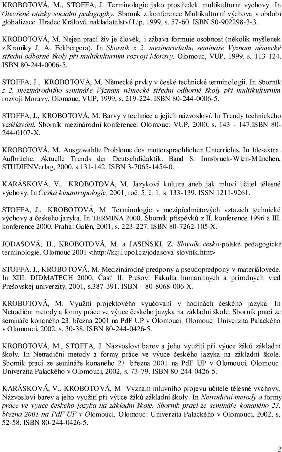 In Sborník z 2. mezinárodního semináře Význam německé střední odborné školy při multikulturním rozvoji Moravy. Olomouc, VUP, 1999, s. 113-124. ISBN 80-244-0006-5. STOFFA, J., KROBOTOVÁ, M.