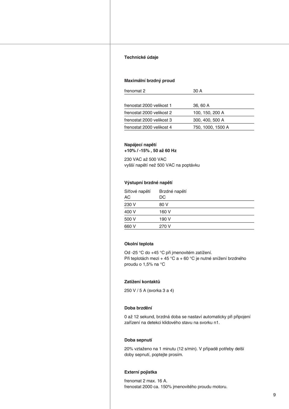 V 190 V 660 V 270 V Okolní teplota Od -25 C do +45 C při jmenovitém zatížení.
