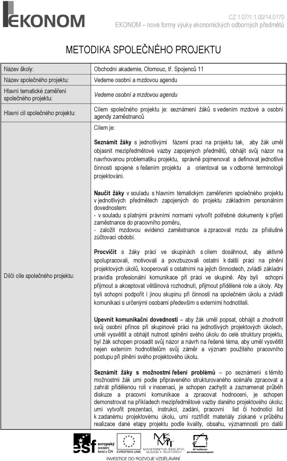 projektu je: seznámení ţáků s vedením mzdové a osobní agendy zaměstnanců Cílem je: Seznámit žáky s jednotlivými fázemi prací na projektu tak, aby ţák uměl objasnit mezipředmětové vazby zapojených