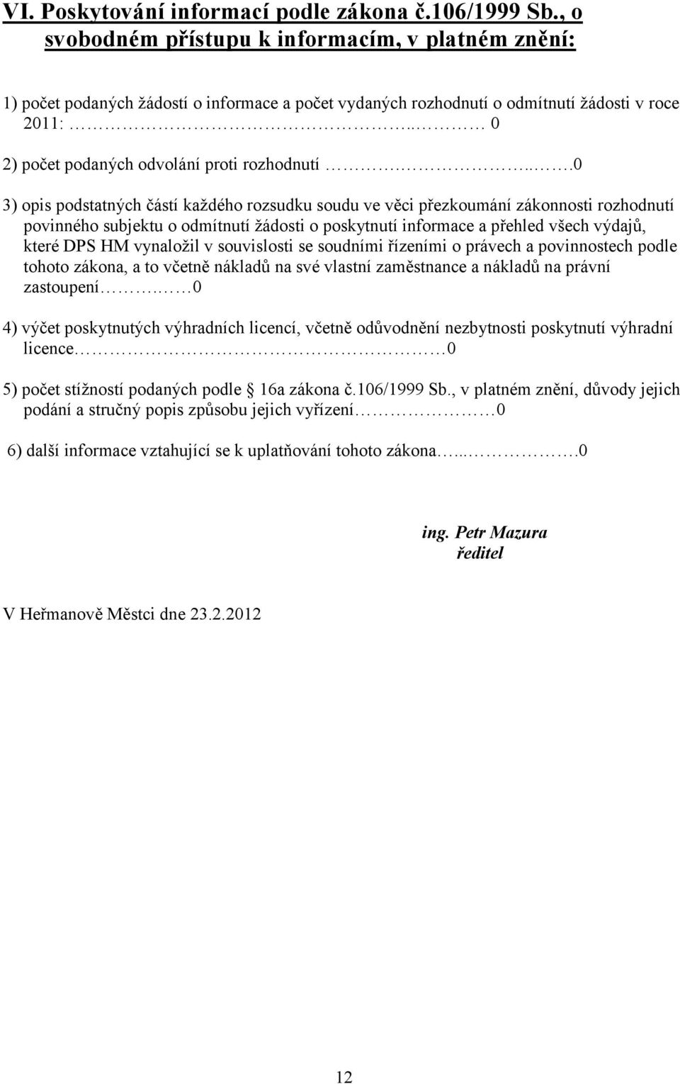 ...0 3) opis podstatných částí kaţdého rozsudku soudu ve věci přezkoumání zákonnosti rozhodnutí povinného subjektu o odmítnutí ţádosti o poskytnutí informace a přehled všech výdajů, které DPS HM