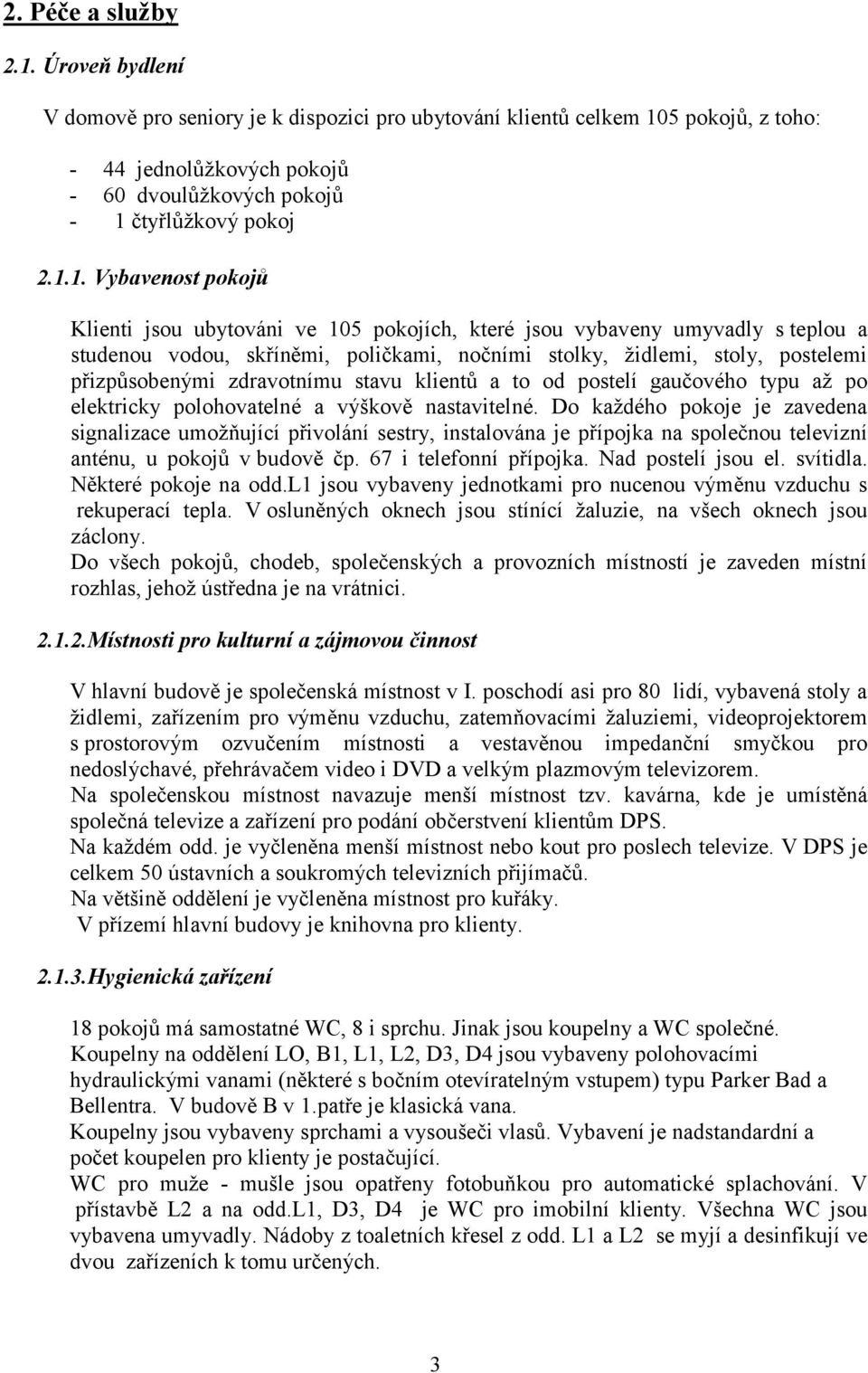 zdravotnímu stavu klientů a to od postelí gaučového typu aţ po elektricky polohovatelné a výškově nastavitelné.