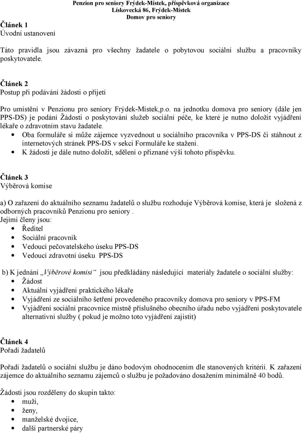 Oba formuláře si může zájemce vyzvednout u sociálního pracovníka v PPS-DS či stáhnout z internetových stránek PPS-DS v sekci Formuláře ke stažení.